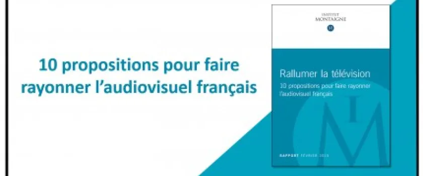 Rallumer la télévision,10 propositions pour faire rayonner l’audiovisuel français - Nouvelle publication