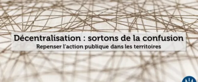 [Nouveau rapport] Décentralisation : sortons de la confusion